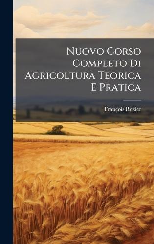 Nuovo Corso Completo Di Agricoltura Teorica E Pratica