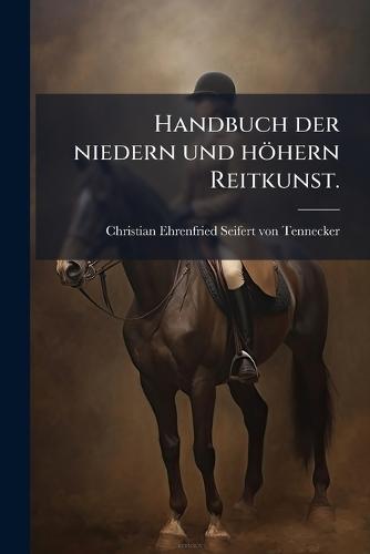 Handbuch der niedern und höhern Reitkunst.