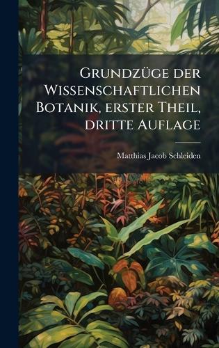 GrundzÃ1/4ge der Wissenschaftlichen Botanik, erster Theil, dritte Auflage
