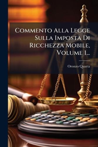Commento Alla Legge Sulla Imposta Di Ricchezza Mobile, Volume 1...