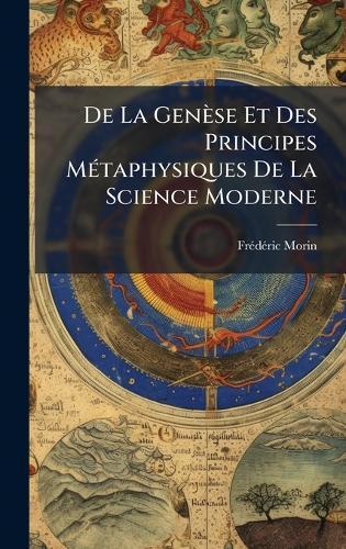 De La Genèse Et Des Principes MÃ(c)taphysiques De La Science Moderne
