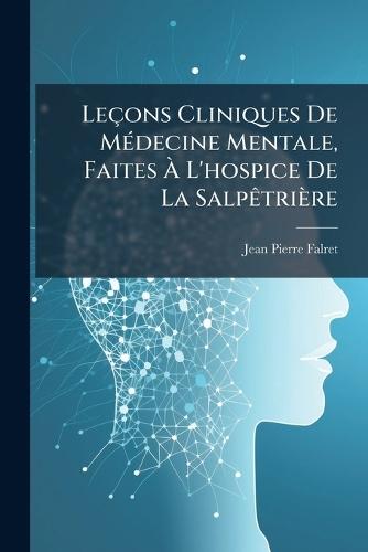 Leçons Cliniques De MÃ(c)decine Mentale, Faites Ã L'hospice De La SalpÃatrière