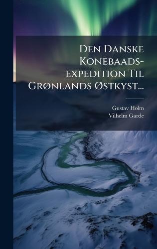 Den Danske Konebaads-expedition Til GrÃ, nlands Ã~stkyst...