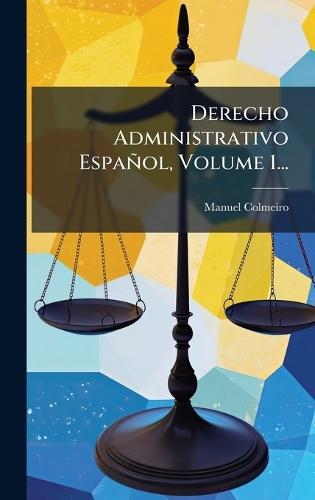 Derecho Administrativo Español, Volume 1...