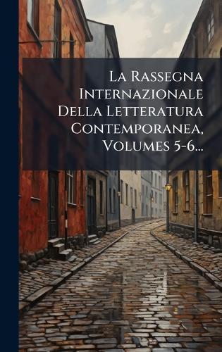 La Rassegna Internazionale Della Letteratura Contemporanea, Volumes 5-6...