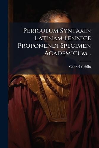 Periculum Syntaxin Latinam Fennice Proponendi Specimen Academicum...