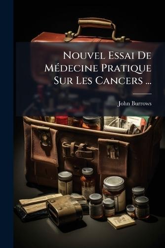 Nouvel Essai De MÃ(c)decine Pratique Sur Les Cancers ...