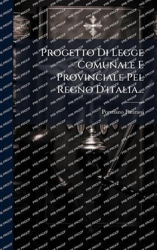 Progetto Di Legge Comunale E Provinciale Pel Regno D'italia...