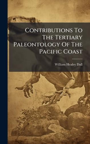 Contributions To The Tertiary Paleontology Of The Pacific Coast