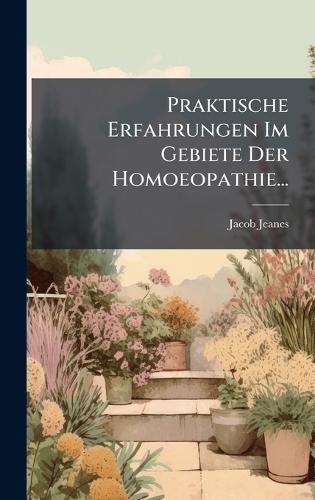 Praktische Erfahrungen Im Gebiete Der Homoeopathie...
