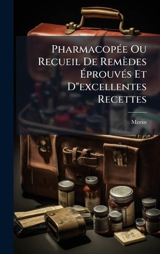 PharmacopÃ(c)e Ou Recueil De Remèdes ÃprouvÃ(c)s Et D""excellentes Recettes
