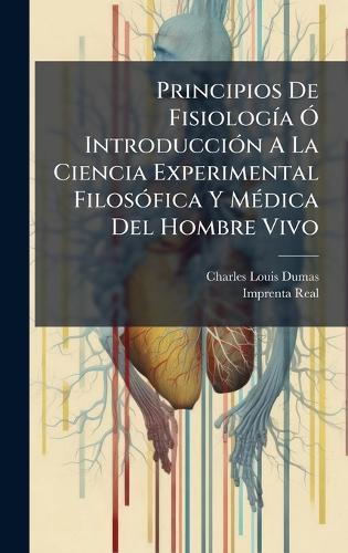 Principios De FisiologÃ-a Ã"" IntroducciÃ3n A La Ciencia Experimental FilosÃ3fica Y MÃ(c)dica Del Hombre Vivo