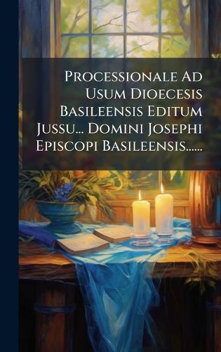 Processionale Ad Usum Dioecesis Basileensis Editum Jussu... Domini Josephi Episcopi Basileensis......