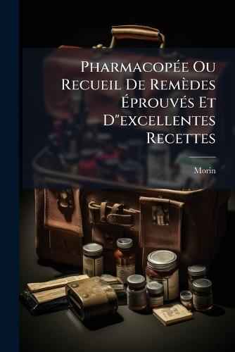 PharmacopÃ(c)e Ou Recueil De Remèdes ÃprouvÃ(c)s Et D""excellentes Recettes