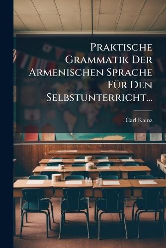 Praktische Grammatik Der Armenischen Sprache FÃ1/4r Den Selbstunterricht...
