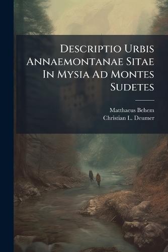 Descriptio Urbis Annaemontanae Sitae In Mysia Ad Montes Sudetes