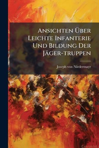 Ansichten Ãber Leichte Infanterie Und Bildung Der Jäger-truppen