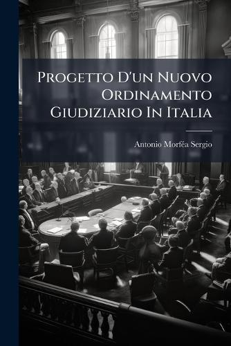 Progetto D'un Nuovo Ordinamento Giudiziario In Italia