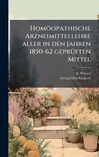 Homöopathische Arzneimittellehre aller in den Jahren 1850-62 geprÃ1/4ften Mittel