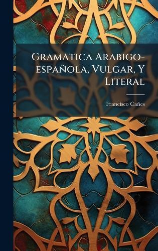 Gramatica Arabigo-española, Vulgar, Y Literal