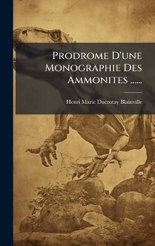 Prodrome D'une Monographie Des Ammonites ......