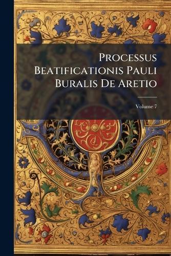Processus Beatificationis Pauli Buralis De Aretio