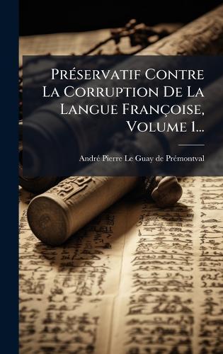 PrÃ(c)servatif Contre La Corruption De La Langue Françoise, Volume 1...