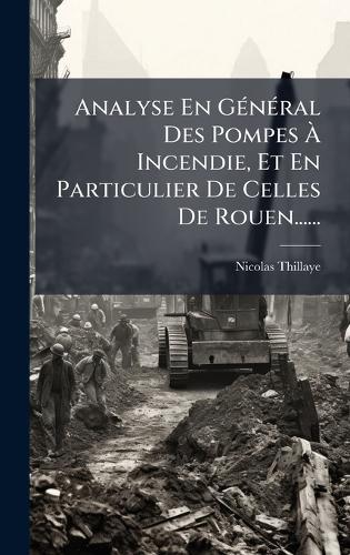Analyse En GÃ(c)nÃ(c)ral Des Pompes Ã Incendie, Et En Particulier De Celles De Rouen......