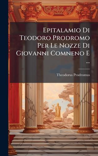 Epitalamio Di Teodoro Prodromo Per Le Nozze Di Giovanni Comneno E ...