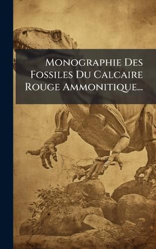 Monographie Des Fossiles Du Calcaire Rouge Ammonitique...