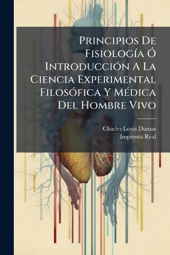 Principios De FisiologÃ-a Ã"" IntroducciÃ3n A La Ciencia Experimental FilosÃ3fica Y MÃ(c)dica Del Hombre Vivo