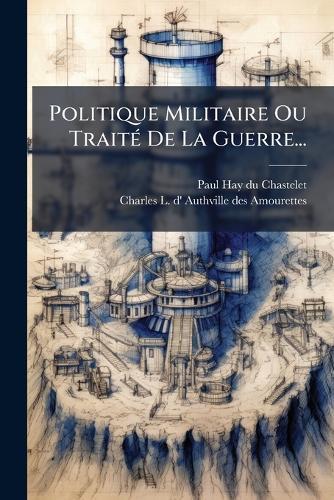 Politique Militaire Ou TraitÃ(c) De La Guerre...