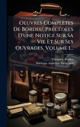 Oeuvres Complètes De Bordeu, PrÃ(c)cÃ(c)dÃ(c)es D'une Notice Sur Sa Vie Et Sur Ses Ouvrages, Volume 1...