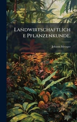 Landwirtschaftliche Pflanzenkunde.
