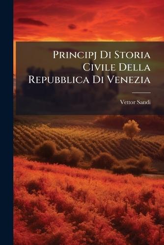Principj Di Storia Civile Della Repubblica Di Venezia
