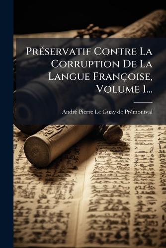 PrÃ(c)servatif Contre La Corruption De La Langue Françoise, Volume 1...