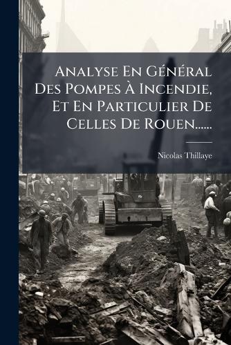 Analyse En GÃ(c)nÃ(c)ral Des Pompes Ã Incendie, Et En Particulier De Celles De Rouen......