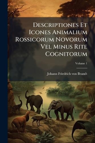Descriptiones Et Icones Animalium Rossicorum Novorum Vel Minus Rite Cognitorum