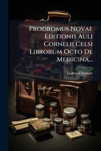 Prodromus Novae Editionis Auli Cornelii Celsi Librorum Octo De Medicina...