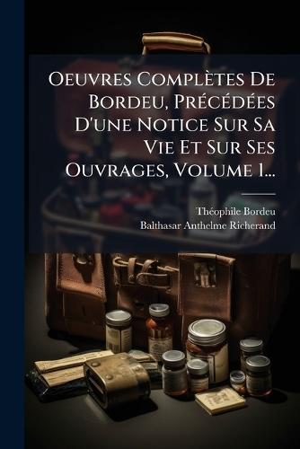 Oeuvres Complètes De Bordeu, PrÃ(c)cÃ(c)dÃ(c)es D'une Notice Sur Sa Vie Et Sur Ses Ouvrages, Volume 1...