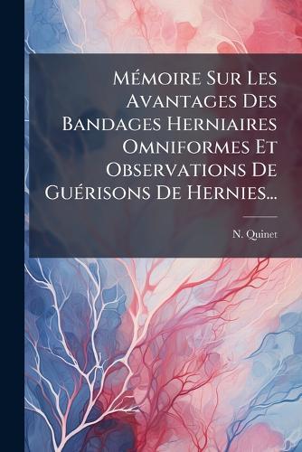 MÃ(c)moire Sur Les Avantages Des Bandages Herniaires Omniformes Et Observations De GuÃ(c)risons De Hernies...