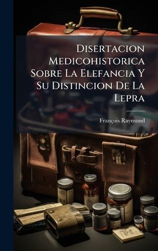 Disertacion Medicohistorica Sobre La Elefancia Y Su Distincion De La Lepra