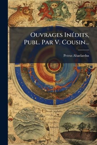 Ouvrages InÃ(c)dits, Publ. Par V. Cousin...