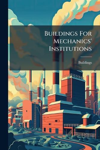 Buildings For Mechanics' Institutions