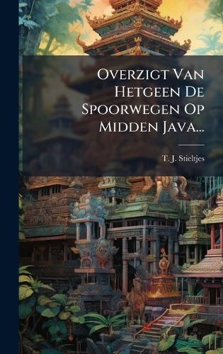 Overzigt Van Hetgeen De Spoorwegen Op Midden Java...