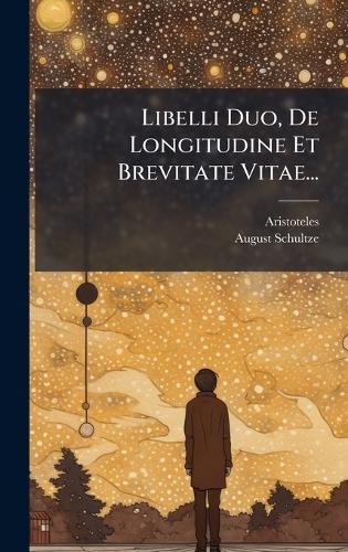 Libelli Duo, De Longitudine Et Brevitate Vitae...
