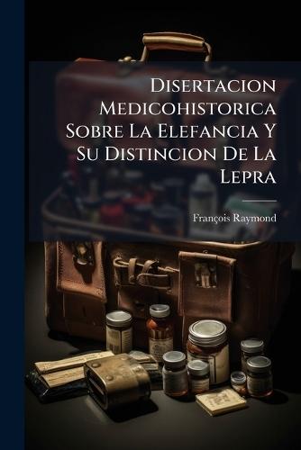 Disertacion Medicohistorica Sobre La Elefancia Y Su Distincion De La Lepra