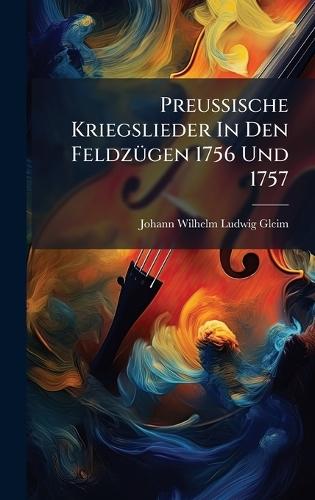 PreuÃische Kriegslieder In Den FeldzÃ1/4gen 1756 Und 1757