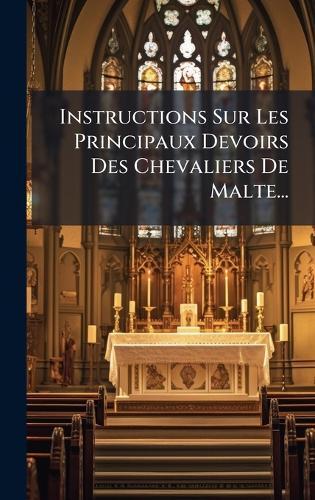 Instructions Sur Les Principaux Devoirs Des Chevaliers De Malte...