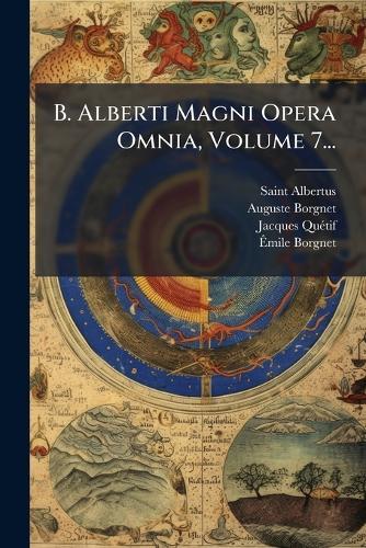 B. Alberti Magni Opera Omnia, Volume 7...
